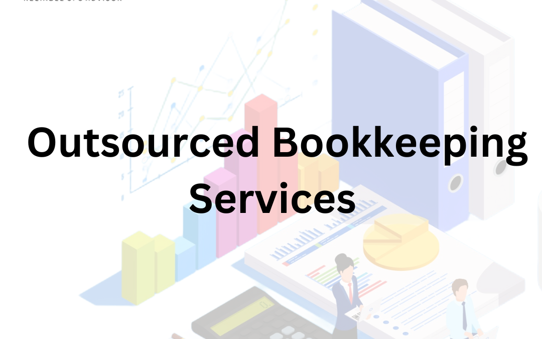 Maximizing Efficiency: The Benefits of Outsourced Bookkeeping Services for Your Business